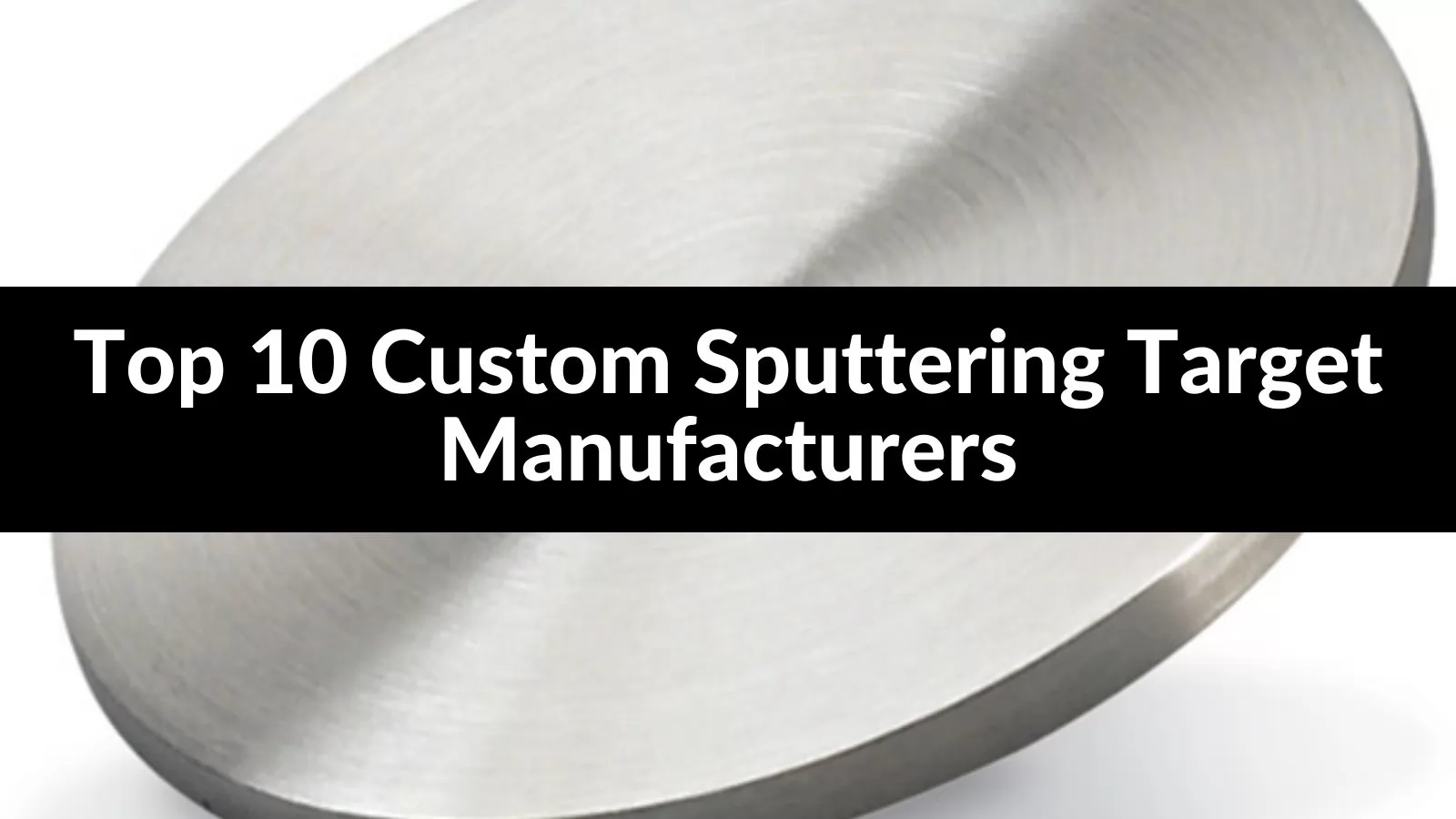 Top 10 Custom Sputtering Target Manufacturers in 2023